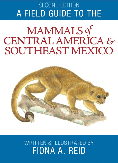 A Field Guide to the Mammals of Central America & Southeast Mexico - Reid 2009